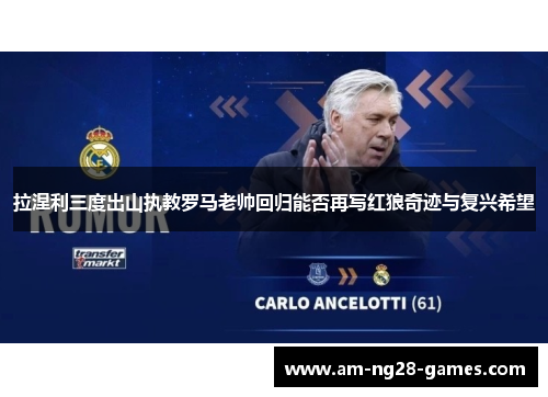 拉涅利三度出山执教罗马老帅回归能否再写红狼奇迹与复兴希望